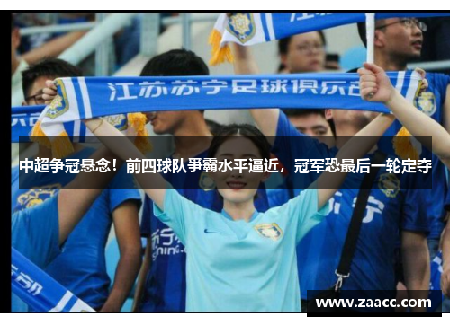 中超争冠悬念！前四球队爭霸水平逼近，冠军恐最后一轮定夺