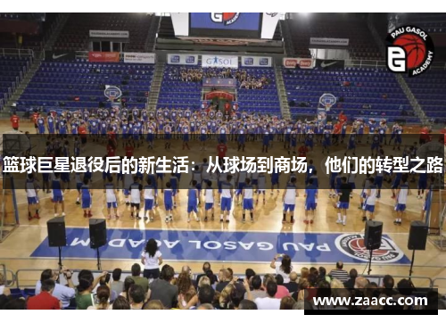 篮球巨星退役后的新生活：从球场到商场，他们的转型之路